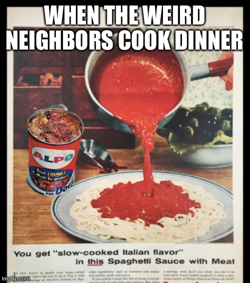 Alpo Spaghetti | WHEN THE WEIRD NEIGHBORS COOK DINNER | image tagged in dogs,hotdogs,recipe,food,italian | made w/ Imgflip meme maker