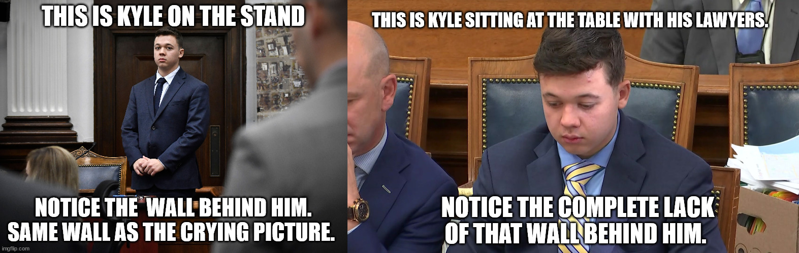 THIS IS KYLE ON THE STAND NOTICE THE  WALL BEHIND HIM. SAME WALL AS THE CRYING PICTURE. THIS IS KYLE SITTING AT THE TABLE WITH HIS LAWYERS.  | made w/ Imgflip meme maker