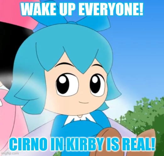 Cirno Ribbion IS REAL 2022 | WAKE UP EVERYONE! CIRNO IN KIRBY IS REAL! | image tagged in cirno ribbon,kirby,touhou,nintendo,crossover,gaming | made w/ Imgflip meme maker