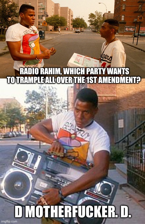 RADIO RAHIM, WHICH PARTY WANTS TO TRAMPLE ALL OVER THE 1ST AMENDMENT? D MOTHERFUCKER. D. | made w/ Imgflip meme maker