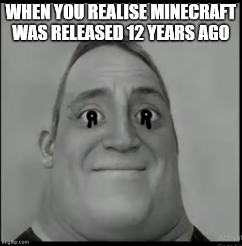 mr incredible just realised the minecraft was released 12 YEARS AGO | WHEN YOU REALISE MINECRAFT WAS RELEASED 12 YEARS AGO | image tagged in mr incredible becoming uncanny,mr incredible becoming canny,mr incredible,minecrafter,minecraft | made w/ Imgflip meme maker
