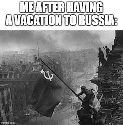 ME AFTER HAVING A VACATION TO RUSSIA: | image tagged in blank white template | made w/ Imgflip meme maker
