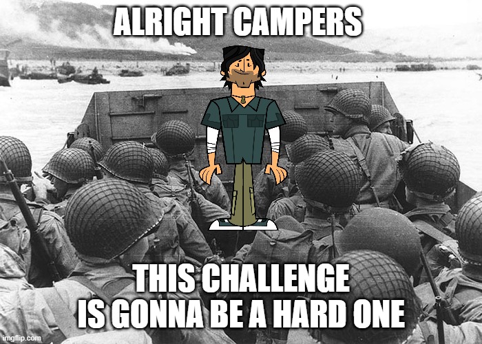 TDI Be Like |  ALRIGHT CAMPERS; THIS CHALLENGE IS GONNA BE A HARD ONE | image tagged in ww2,funny,total drama,christmas,pokemon | made w/ Imgflip meme maker