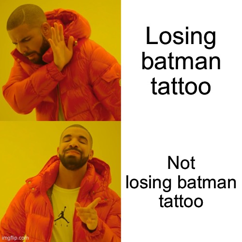 Losing batman tattoo Not losing batman tattoo | image tagged in memes,drake hotline bling | made w/ Imgflip meme maker