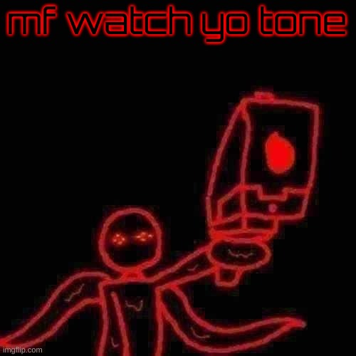 Watch your tone mf Corrupt | mf watch yo tone | image tagged in watch your tone mf corrupt | made w/ Imgflip meme maker