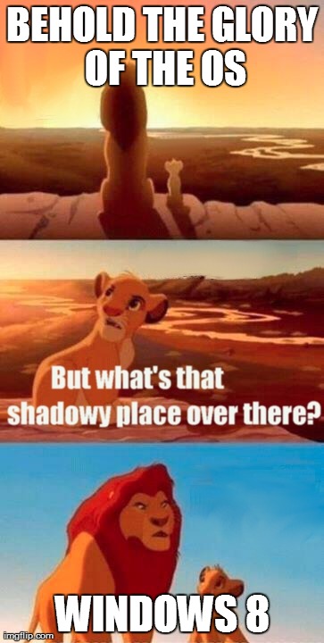 Microsoft wanted everything to become Mobile! And I really hate the Metro UI! | BEHOLD THE GLORY OF THE OS WINDOWS 8 | image tagged in memes,simba shadowy place | made w/ Imgflip meme maker