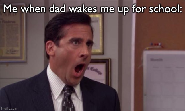 Kids be like: | Me when dad wakes me up for school: | image tagged in noooooo | made w/ Imgflip meme maker