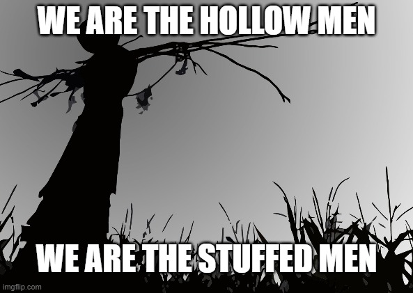 WE ARE THE HOLLOW MEN; WE ARE THE STUFFED MEN | made w/ Imgflip meme maker