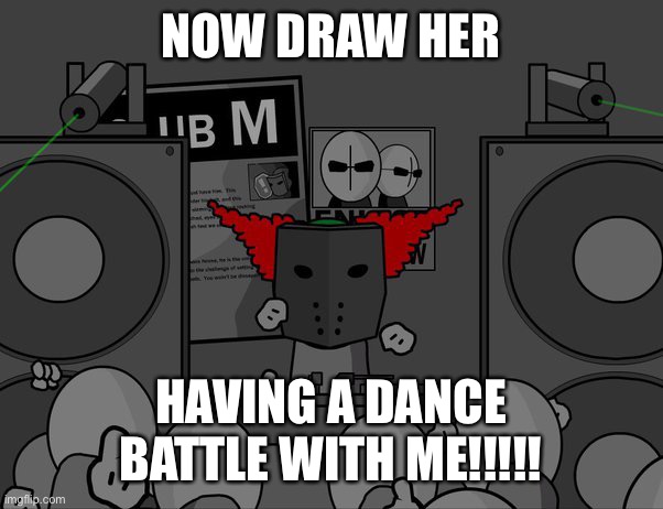 NOW DRAW HER; HAVING A DANCE BATTLE WITH ME!!!!! | image tagged in madness combat | made w/ Imgflip meme maker