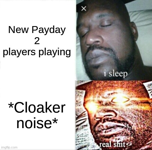 Sleeping Shaq Meme | New Payday 2 players playing; *Cloaker noise* | image tagged in memes,sleeping shaq | made w/ Imgflip meme maker