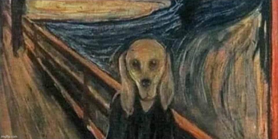 . | image tagged in edvard munch scream dog painting | made w/ Imgflip meme maker