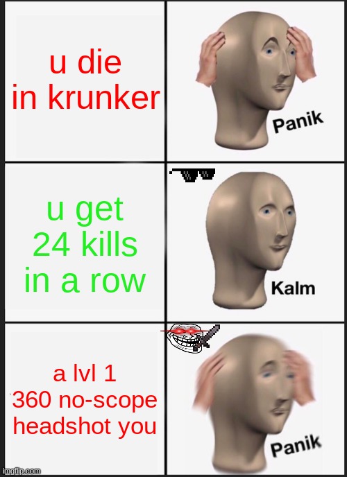 Panik Kalm Panik | u die in krunker; u get 24 kills in a row; a lvl 1 360 no-scope headshot you | image tagged in memes,panik kalm panik | made w/ Imgflip meme maker