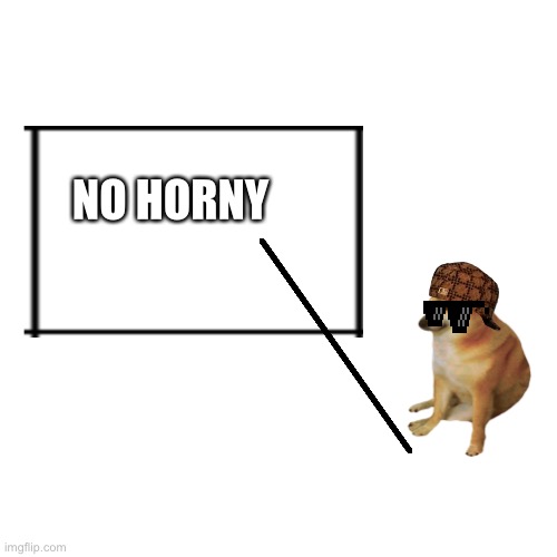I am bored so I am bored | NO HORNY | image tagged in memes,blank transparent square | made w/ Imgflip meme maker