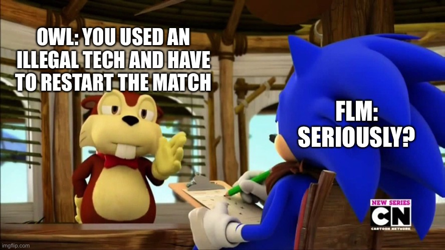 OWL: YOU USED AN ILLEGAL TECH AND HAVE TO RESTART THE MATCH; FLM: SERIOUSLY? | made w/ Imgflip meme maker