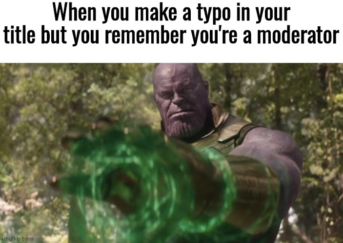 Thanos Time Stone | When you make a typo in your title but you remember you're a moderator | image tagged in thanos time stone | made w/ Imgflip meme maker