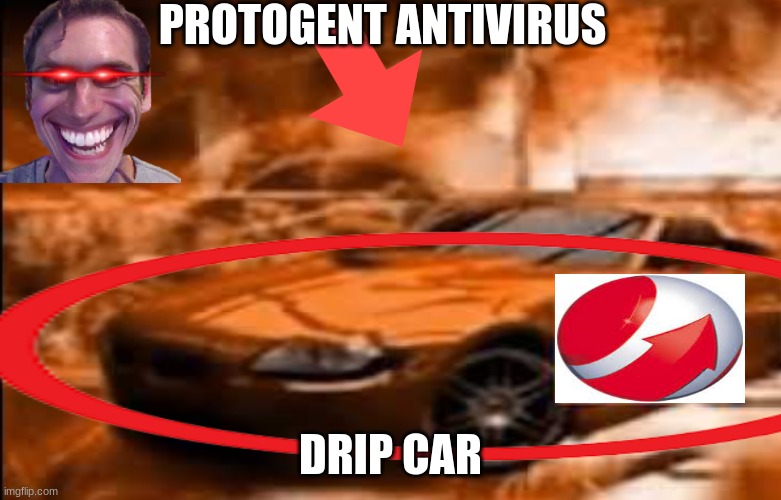 OMG I FOUND PROTO FROM PROTOGENT'S CAR!!1!111!!!!!1!11 (NOT CLICKBAIT) | PROTOGENT ANTIVIRUS; DRIP CAR | image tagged in memes,funny | made w/ Imgflip meme maker