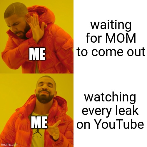 didn't have that much patience lol | waiting for MOM to come out; ME; watching every leak on YouTube; ME | image tagged in memes,drake hotline bling,doctor strange | made w/ Imgflip meme maker