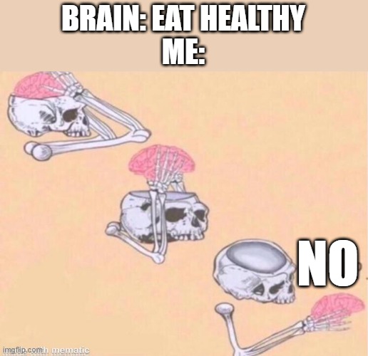 Only pizza and burgers | BRAIN: EAT HEALTHY
ME:; NO | image tagged in skeleton shut up meme,memes,funny,brain,eating healthy | made w/ Imgflip meme maker