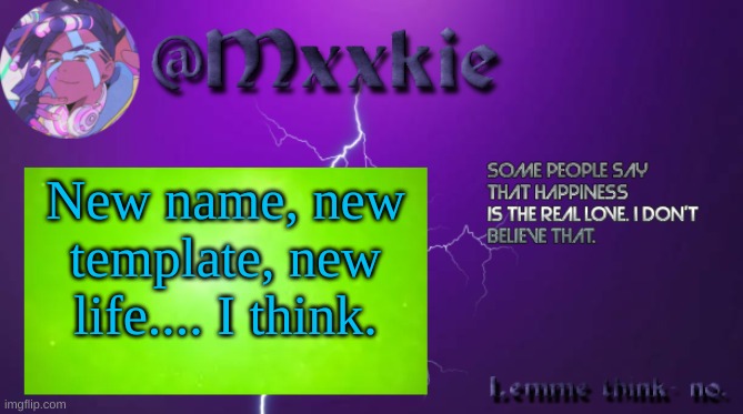 Mxxkie Offical Template | New name, new template, new life.... I think. | image tagged in mxxkie offical template | made w/ Imgflip meme maker