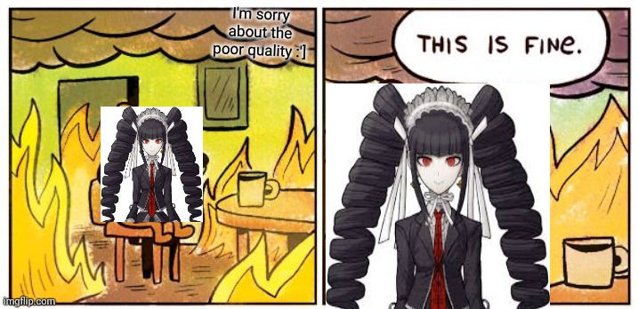 If You Get It You Get It |  I'm sorry about the poor quality :'] | image tagged in memes,this is fine,danganronpa,fire,burning,hot girl | made w/ Imgflip meme maker