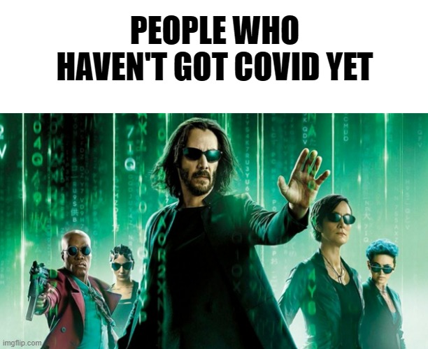 Facts | PEOPLE WHO HAVEN'T GOT COVID YET | image tagged in the matrix,covid-19,funny,facts | made w/ Imgflip meme maker