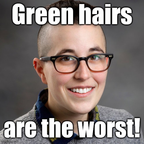 Dr. Allyn Walker - Minor-Attracted-Pedophile | Green hairs are the worst! | image tagged in dr allyn walker - minor-attracted-pedophile | made w/ Imgflip meme maker