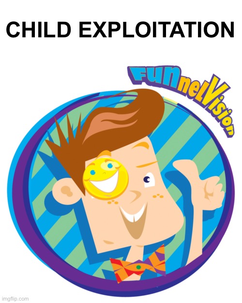 Creepy funnel vision logo | CHILD EXPLOITATION | image tagged in creepy funnel vision logo | made w/ Imgflip meme maker