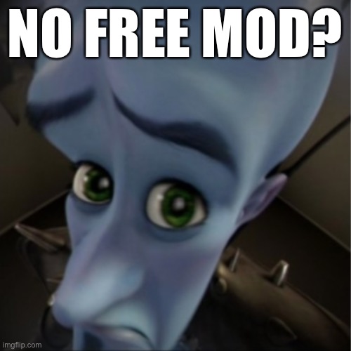 Megamind peeking | NO FREE MOD? | image tagged in megamind peeking | made w/ Imgflip meme maker