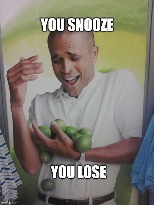 Why Can't I Hold All These Limes Meme | YOU SNOOZE; YOU LOSE | image tagged in memes,why can't i hold all these limes | made w/ Imgflip meme maker