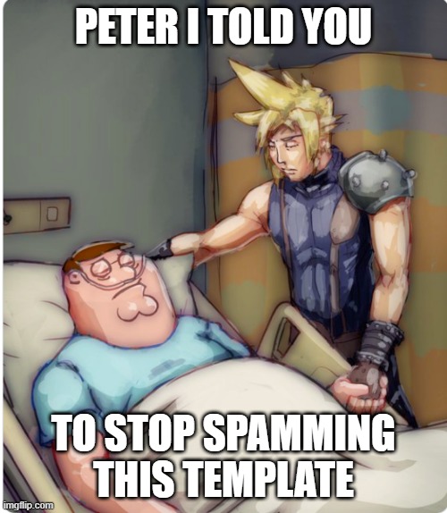 PETER I TOLD YOU | PETER I TOLD YOU; TO STOP SPAMMING THIS TEMPLATE | image tagged in peter i told you | made w/ Imgflip meme maker