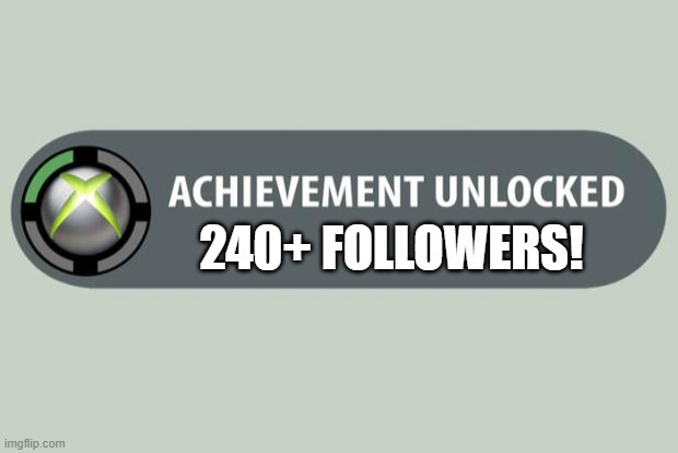How did I not notice that? xD | 240+ FOLLOWERS! | image tagged in achievement unlocked,memes,streams,followers | made w/ Imgflip meme maker