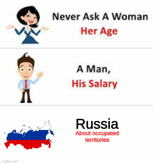 Newer ask russia |  Russia; About occupated
territories | image tagged in never ask a woman her age | made w/ Imgflip meme maker