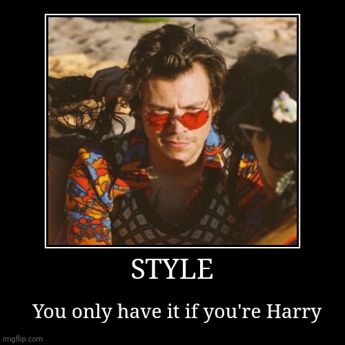 Style | STYLE | You only have it if you're Harry | image tagged in funny,demotivationals,harry styles,hot | made w/ Imgflip demotivational maker
