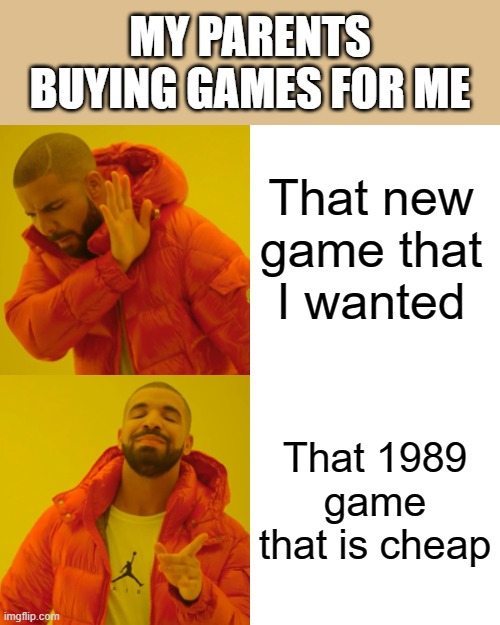 Why does this always happen | MY PARENTS BUYING GAMES FOR ME; That new game that I wanted; That 1989 game that is cheap | image tagged in memes,drake hotline bling | made w/ Imgflip meme maker