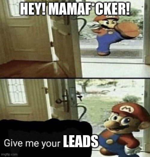 Give me your liver | HEY! MAMAF*CKER! LEADS | image tagged in give me your liver | made w/ Imgflip meme maker