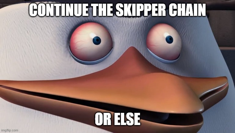 CONTINUE THE SKIPPER CHAIN OR ELSE | image tagged in shook skipper | made w/ Imgflip meme maker