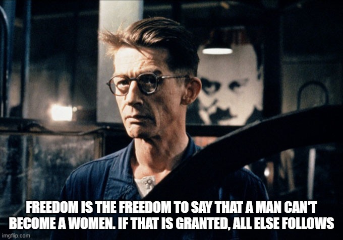 1984 | FREEDOM IS THE FREEDOM TO SAY THAT A MAN CAN'T BECOME A WOMEN. IF THAT IS GRANTED, ALL ELSE FOLLOWS | image tagged in 1984 | made w/ Imgflip meme maker