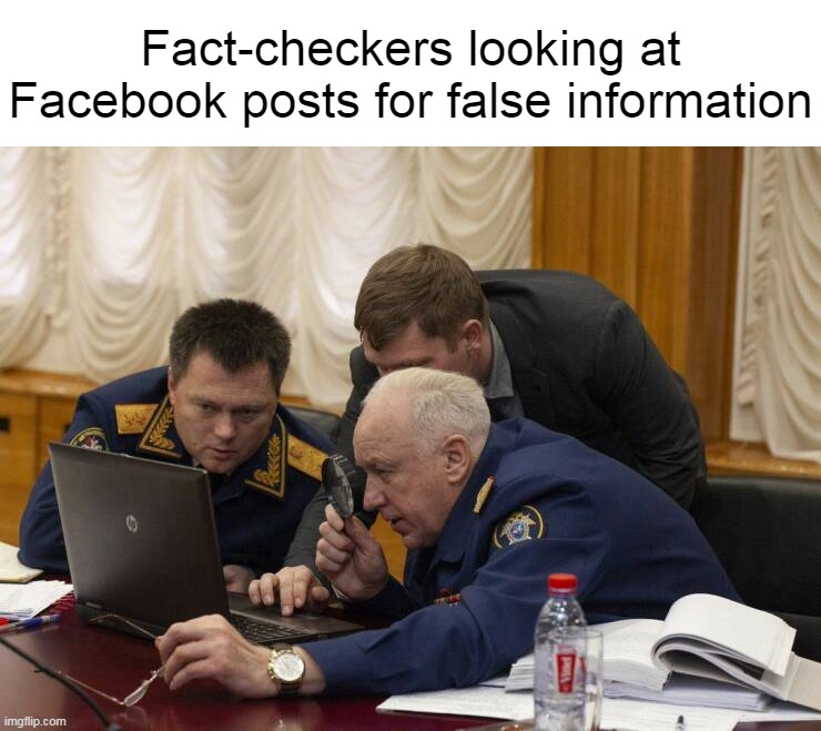 Fact-checkers looking at Facebook posts for false information | image tagged in meme,memes,humor,facebook,fact check | made w/ Imgflip meme maker