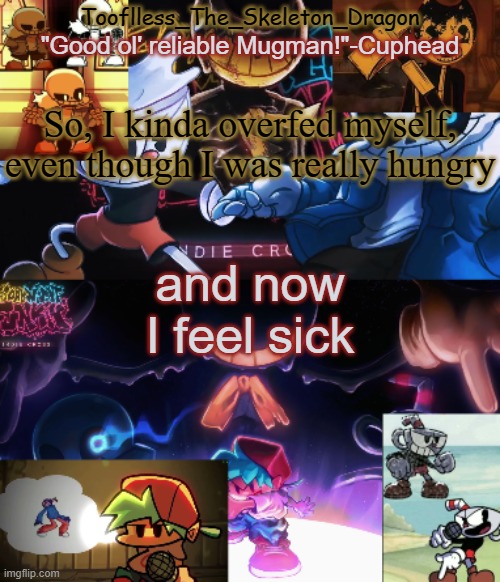 G r e a t . | So, I kinda overfed myself, even though I was really hungry; and now I feel sick | image tagged in toof's/skid's indie cross temp | made w/ Imgflip meme maker