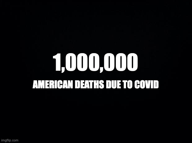 Covid American | 1,000,000; AMERICAN DEATHS DUE TO COVID | image tagged in black background | made w/ Imgflip meme maker