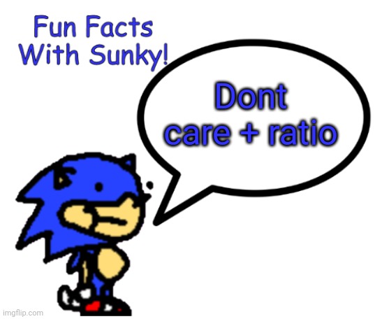 Fun Facts With Sunky! | Dont care + ratio | image tagged in fun facts with sunky | made w/ Imgflip meme maker