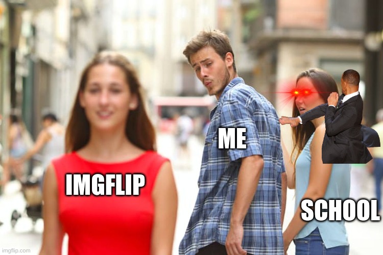 f*** school | ME; IMGFLIP; SCHOOL | image tagged in memes,distracted boyfriend | made w/ Imgflip meme maker