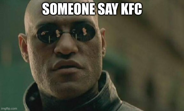 quality mems | SOMEONE SAY KFC | image tagged in memes,matrix morpheus | made w/ Imgflip meme maker