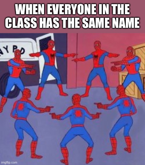 WHEN EVERYONE IN THE CLASS HAS THE SAME NAME | made w/ Imgflip meme maker