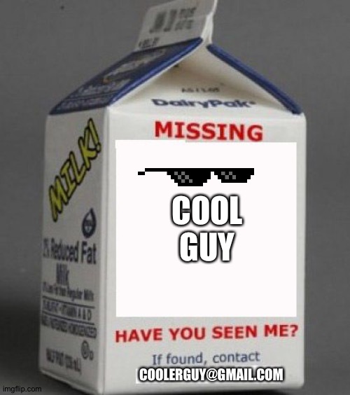 Milk carton |  COOL GUY; COOLERGUY@GMAIL.COM | image tagged in milk carton | made w/ Imgflip meme maker