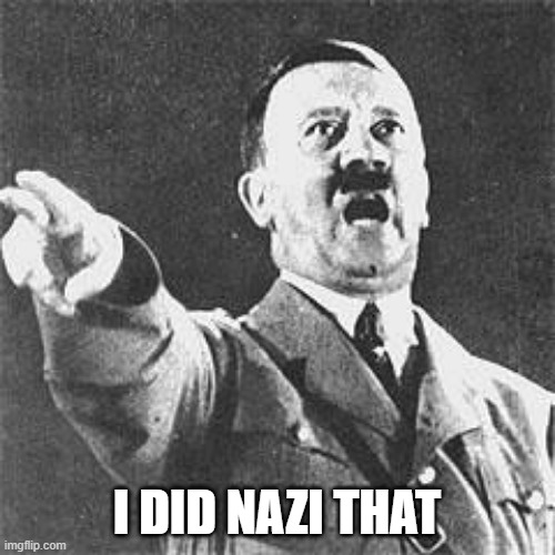 Hitler | I DID NAZI THAT | image tagged in hitler | made w/ Imgflip meme maker