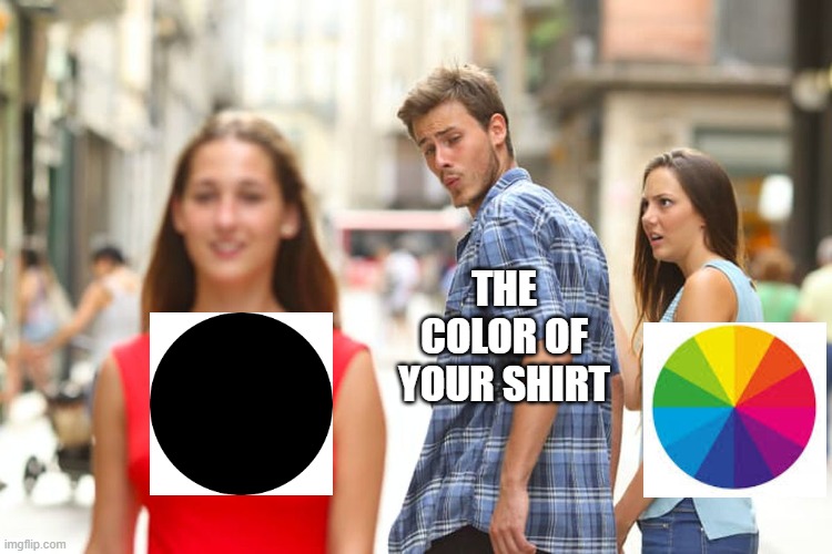 [insert title here] | THE COLOR OF YOUR SHIRT | image tagged in memes,distracted boyfriend,samuel | made w/ Imgflip meme maker