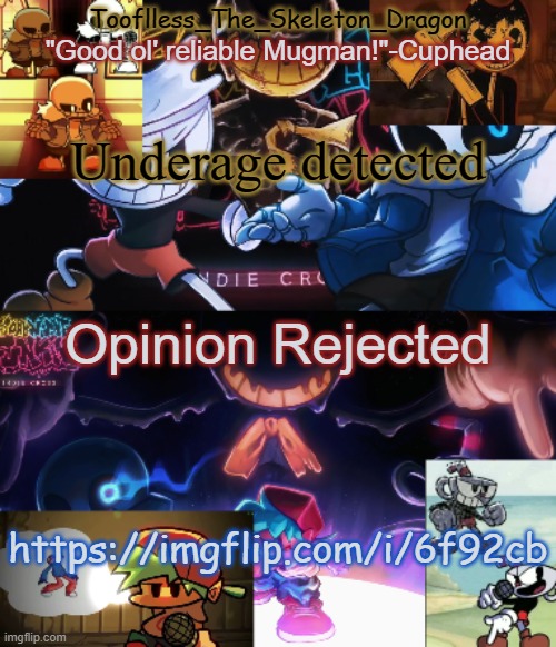mf trying to make imgflip 8+ when it's 13+ | Underage detected; Opinion Rejected; https://imgflip.com/i/6f92cb | image tagged in toof's/skid's indie cross temp | made w/ Imgflip meme maker