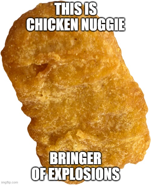 Exploding chicken nugget | THIS IS CHICKEN NUGGIE; BRINGER OF EXPLOSIONS | made w/ Imgflip meme maker