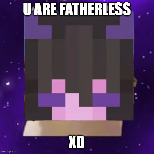 my respect from them | U ARE FATHERLESS XD | image tagged in my respect from them | made w/ Imgflip meme maker